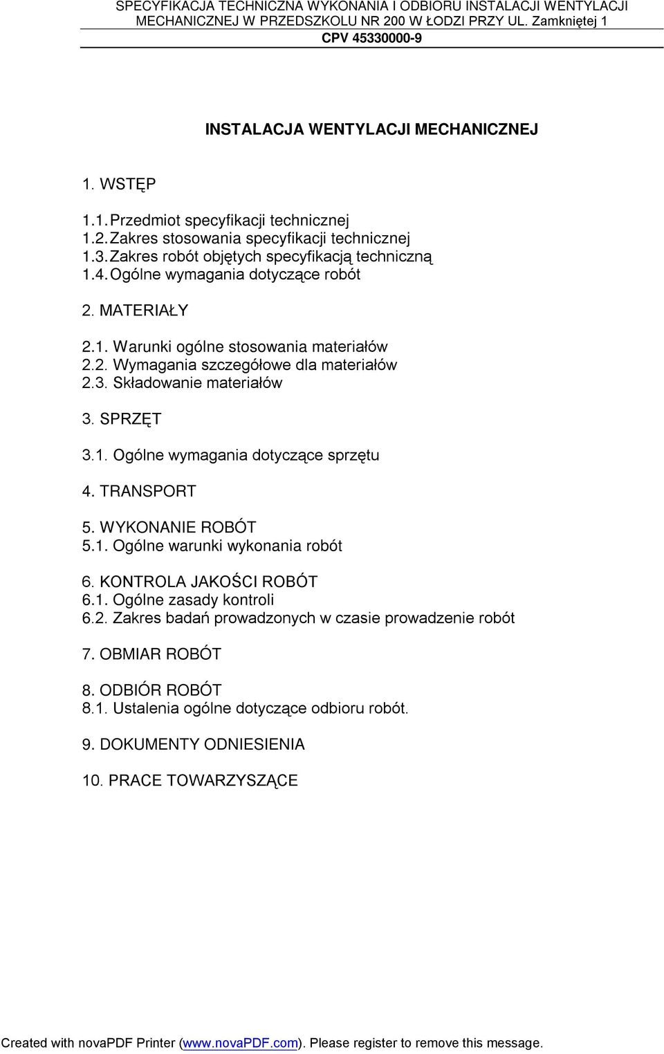 3. Składowanie materiałów 3. SPRZĘT 3.1. Ogólne wymagania dotyczące sprzętu 4. TRANSPORT 5. WYKONANIE ROBÓT 5.1. Ogólne warunki wykonania robót 6. KONTROLA JAKOŚCI ROBÓT 6.1. Ogólne zasady kontroli 6.