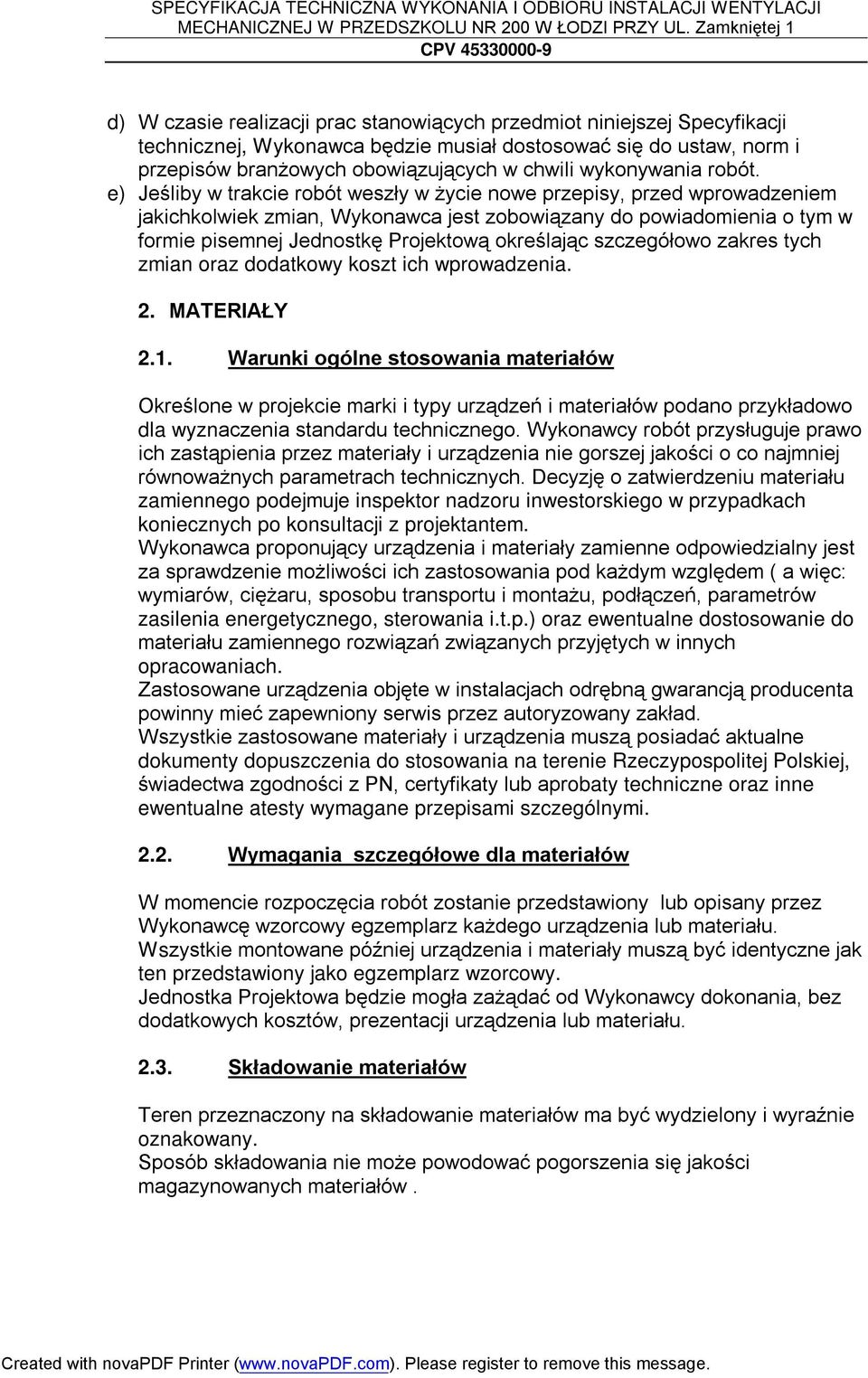 e) Jeśliby w trakcie robót weszły w życie nowe przepisy, przed wprowadzeniem jakichkolwiek zmian, Wykonawca jest zobowiązany do powiadomienia o tym w formie pisemnej Jednostkę Projektową określając