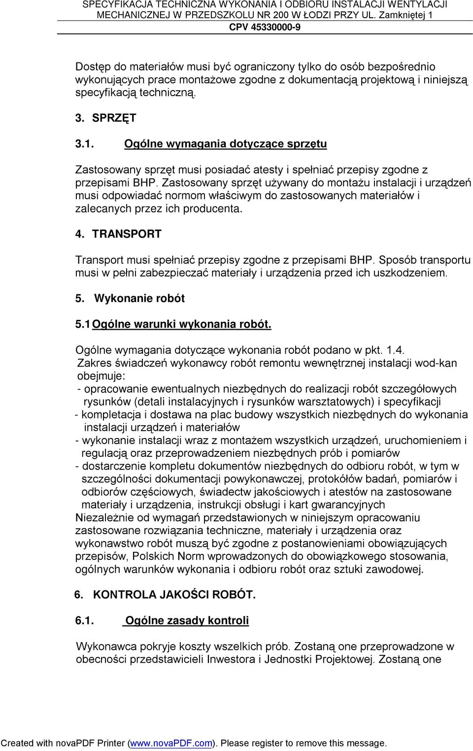 Zastosowany sprzęt używany do montażu instalacji i urządzeń musi odpowiadać normom właściwym do zastosowanych materiałów i zalecanych przez ich producenta. 4.