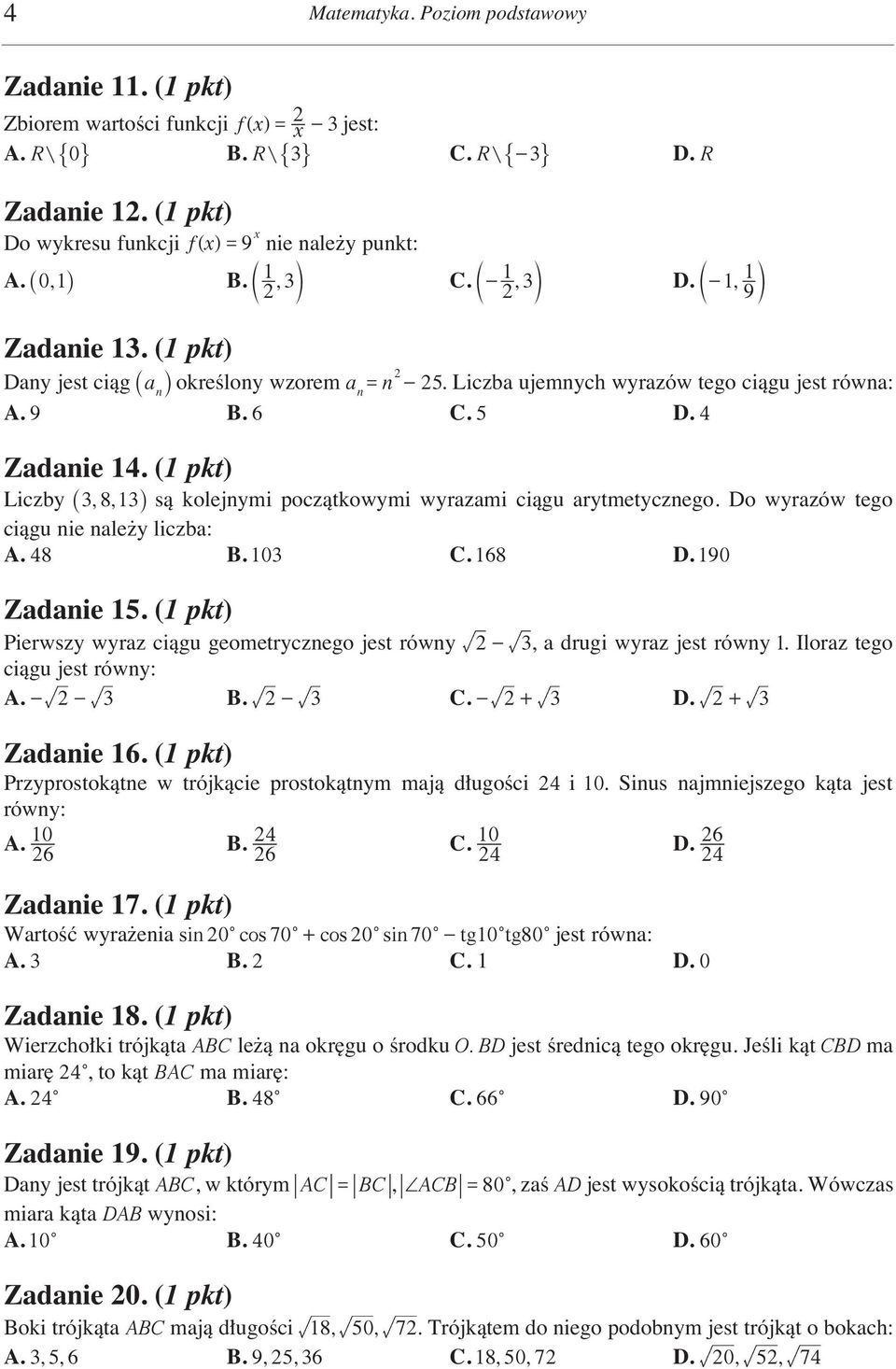 4 Zadanie 14. (1 pkt) Liczby _ 3813,, i sà kolejnymi poczàtkowymi wyrazami ciàgu arytmetycznego. Do wyrazów tego ciàgu nie nale y liczba: A. 48 B. 103 C. 168 D. 190 Zadanie 15.