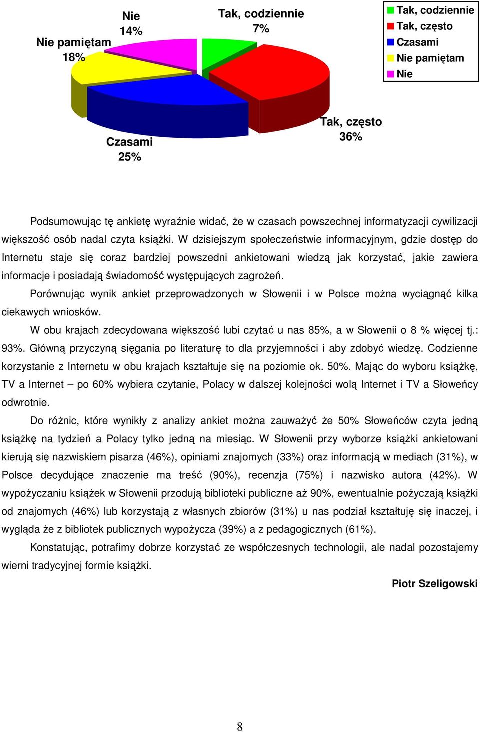 W dzisiejszym społeczeństwie informacyjnym, gdzie dostęp do Internetu staje się coraz bardziej powszedni ankietowani wiedzą jak korzystać, jakie zawiera informacje i posiadają świadomość