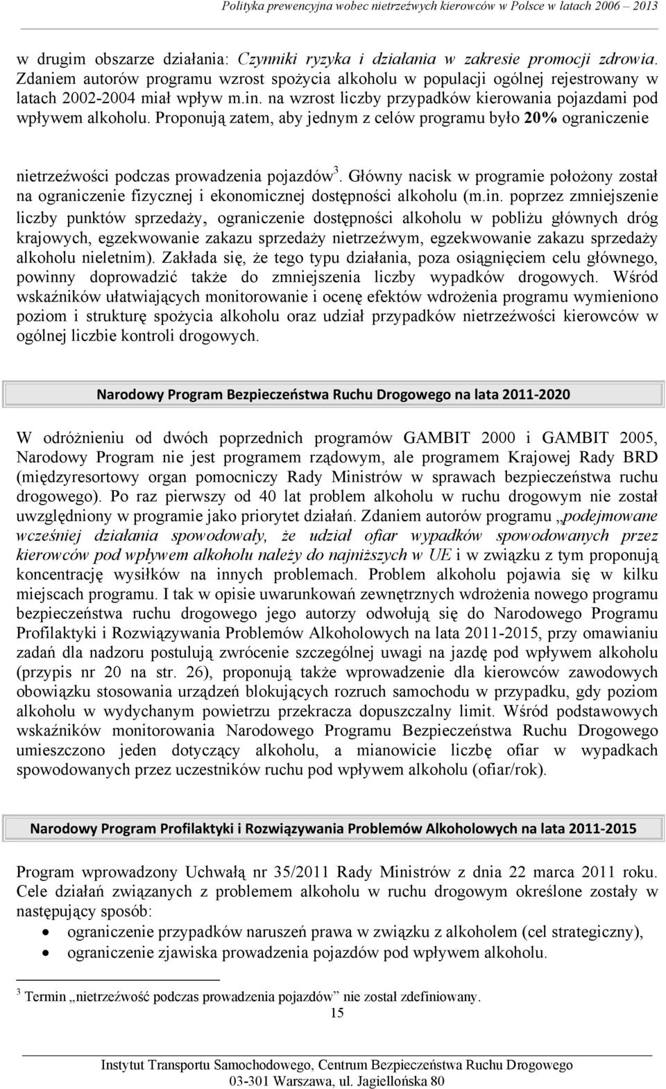 Proponują zatem, aby jednym z celów programu było 20% ograniczenie nietrzeźwości podczas prowadzenia pojazdów 3.