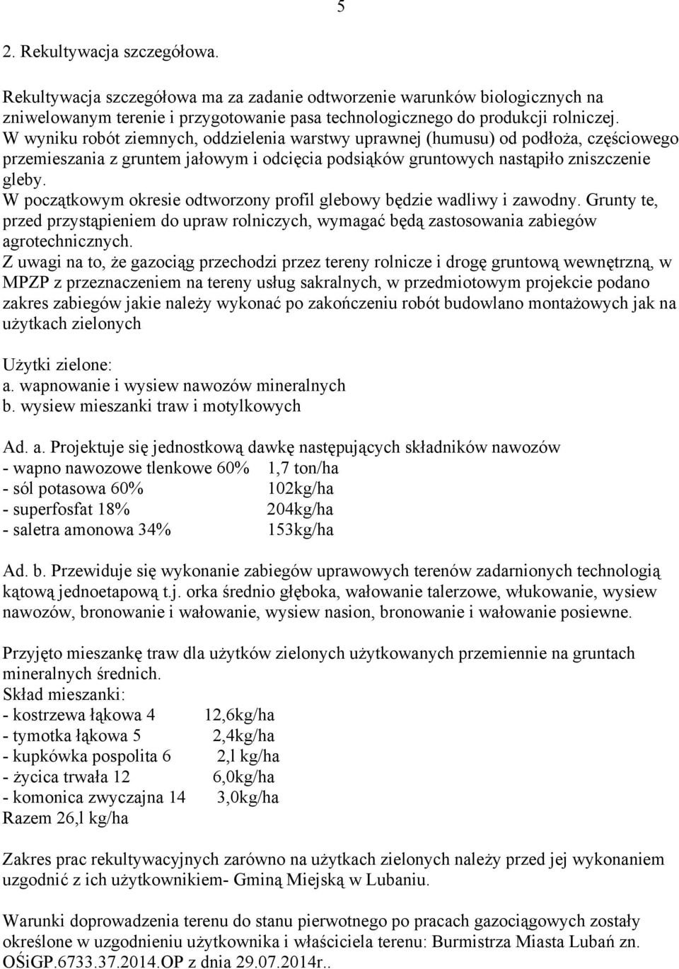 W początkowym okresie odtworzony profil glebowy będzie wadliwy i zawodny. Grunty te, przed przystąpieniem do upraw rolniczych, wymagać będą zastosowania zabiegów agrotechnicznych.