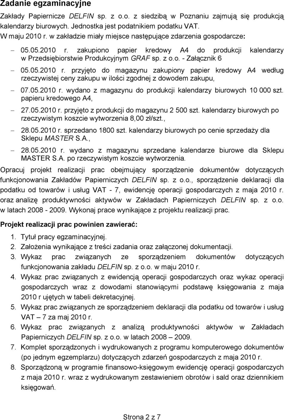 05.2010 r. wydano z magazynu do produkcji kalendarzy biurowych 10 000 szt. papieru kredowego A4, 27.05.2010 r. przyjęto z produkcji do magazynu 2 500 szt.