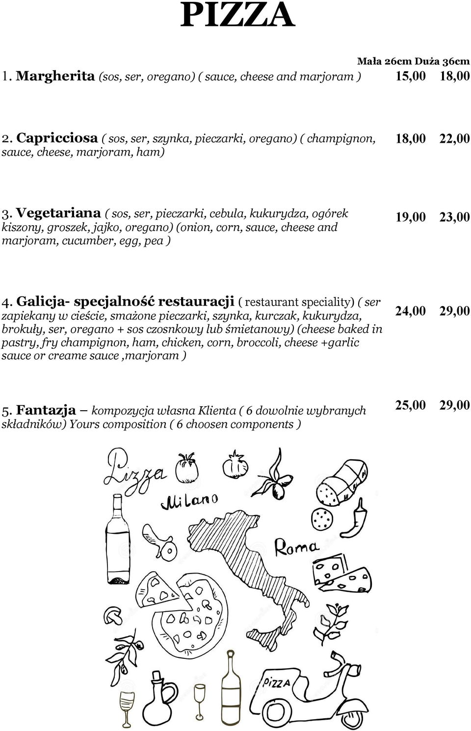 Vegetariana ( sos, ser, pieczarki, cebula, kukurydza, ogórek kiszony, groszek, jajko, oregano) (onion, corn, sauce, cheese and marjoram, cucumber, egg, pea ) 19,00 23,00 4.