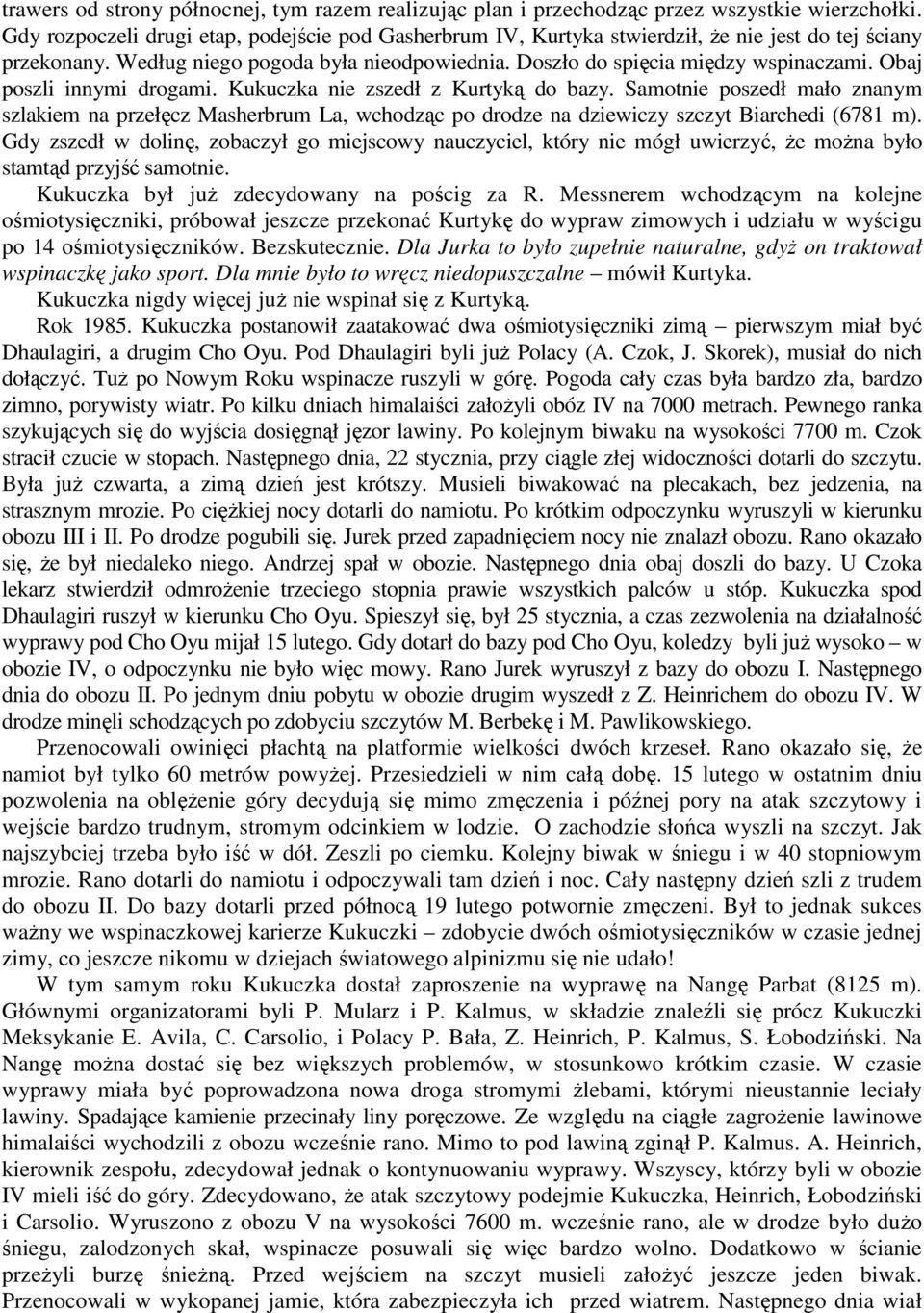 Obaj poszli innymi drogami. Kukuczka nie zszedł z Kurtyką do bazy. Samotnie poszedł mało znanym szlakiem na przełęcz Masherbrum La, wchodząc po drodze na dziewiczy szczyt Biarchedi (6781 m).