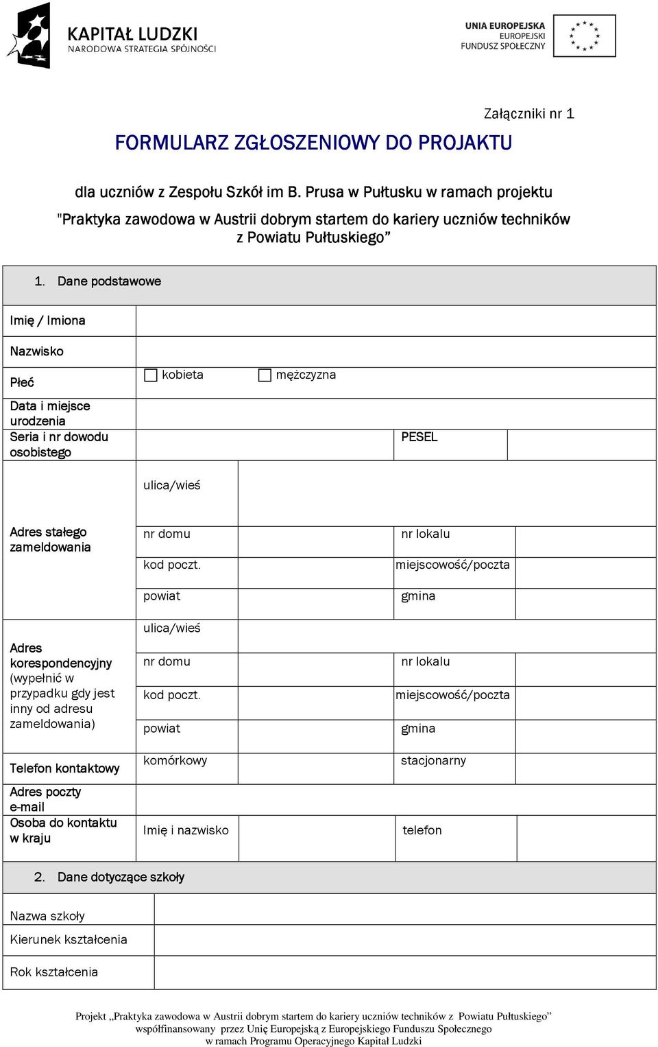 Dane podstawowe Imię / Imiona Nazwisko Płeć Data i miejsce urodzenia Seria i nr dowodu osobistego kobieta ulica/wieś mężczyzna PESEL Adres stałego zameldowania Adres korespondencyjny (wypełnić w