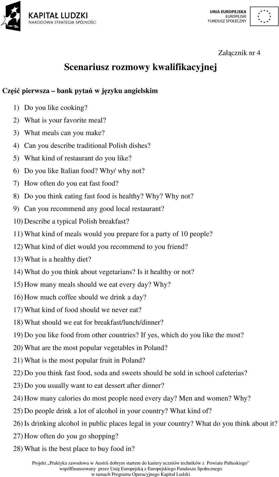 8) Do you think eating fast food is healthy? Why? Why not? 9) Can you recommend any good local restaurant? 10) Describe a typical Polish breakfast?