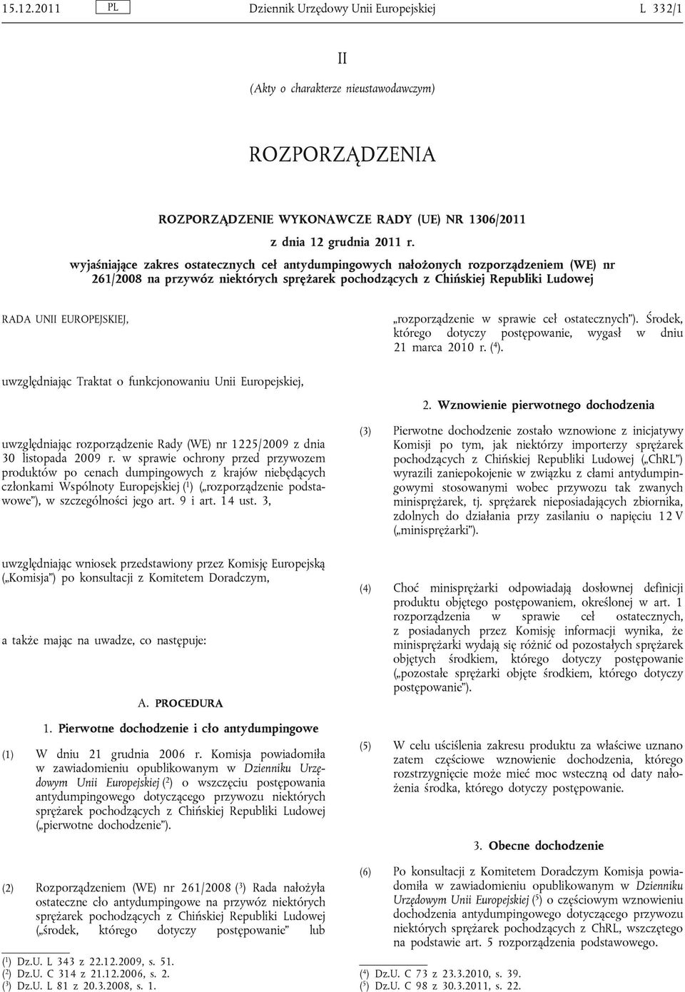 rozporządzenie w sprawie ceł ostatecznych ). Środek, którego dotyczy postępowanie, wygasł w dniu 21 marca 2010 r. ( 4 ). uwzględniając Traktat o funkcjonowaniu Unii Europejskiej, 2.