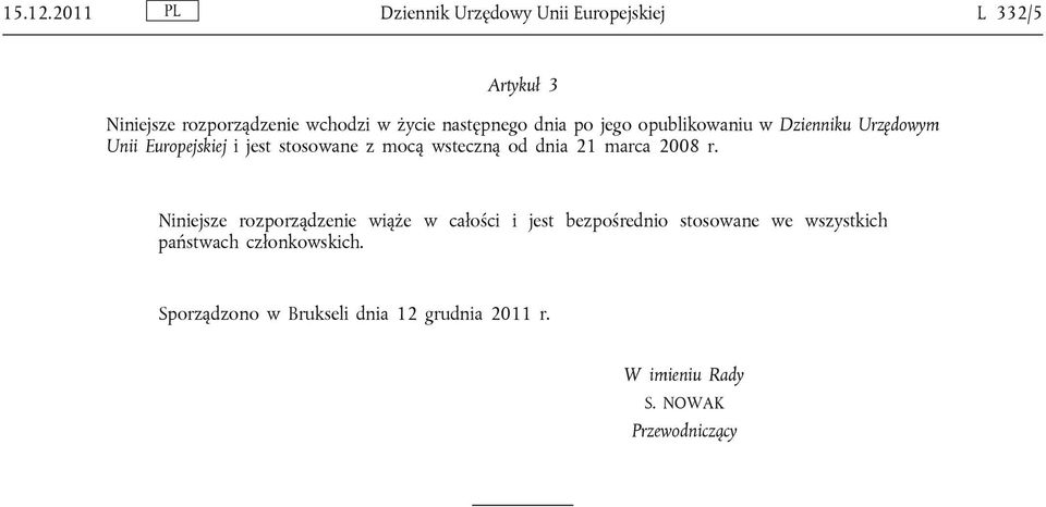 następnego dnia po jego opublikowaniu w Dzienniku Urzędowym Unii Europejskiej i jest stosowane z mocą