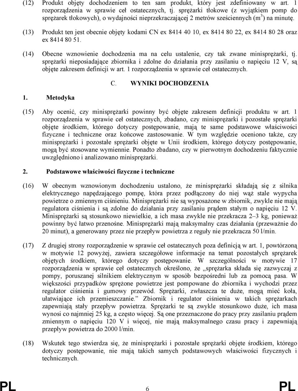 (13) Produkt ten jest obecnie objęty kodami CN ex 8414 40 10, ex 8414 80 22, ex 8414 80 28 oraz ex 8414 80 51. (14) Obecne wznowienie dochodzenia ma na celu ustalenie, czy tak zwane minisprężarki, tj.