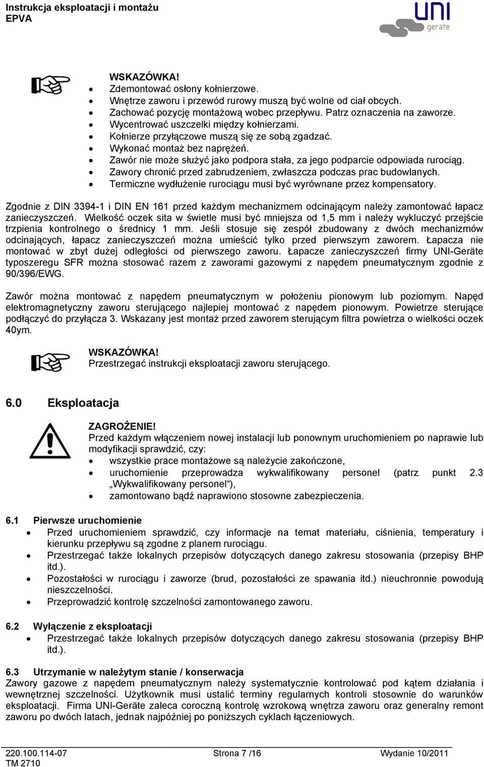 Zawory chronić przed zabrudzeniem, zwłaszcza podczas prac budowlanych. Termiczne wydłużenie rurociągu musi być wyrównane przez kompensatory.