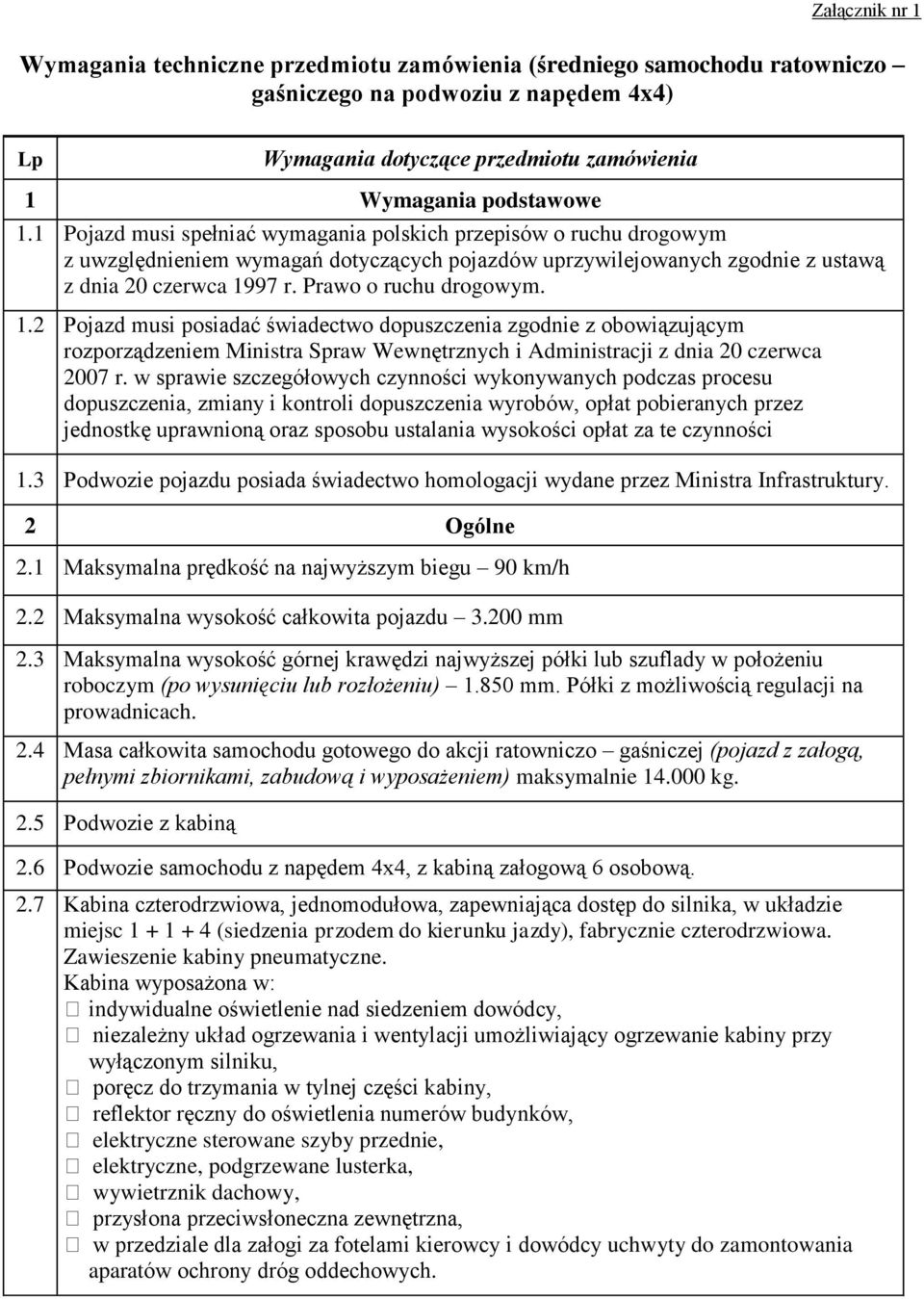 1.2 Pojazd musi posiadać świadectwo dopuszczenia zgodnie z obowiązującym rozporządzeniem Ministra Spraw Wewnętrznych i Administracji z dnia 20 czerwca 2007 r.