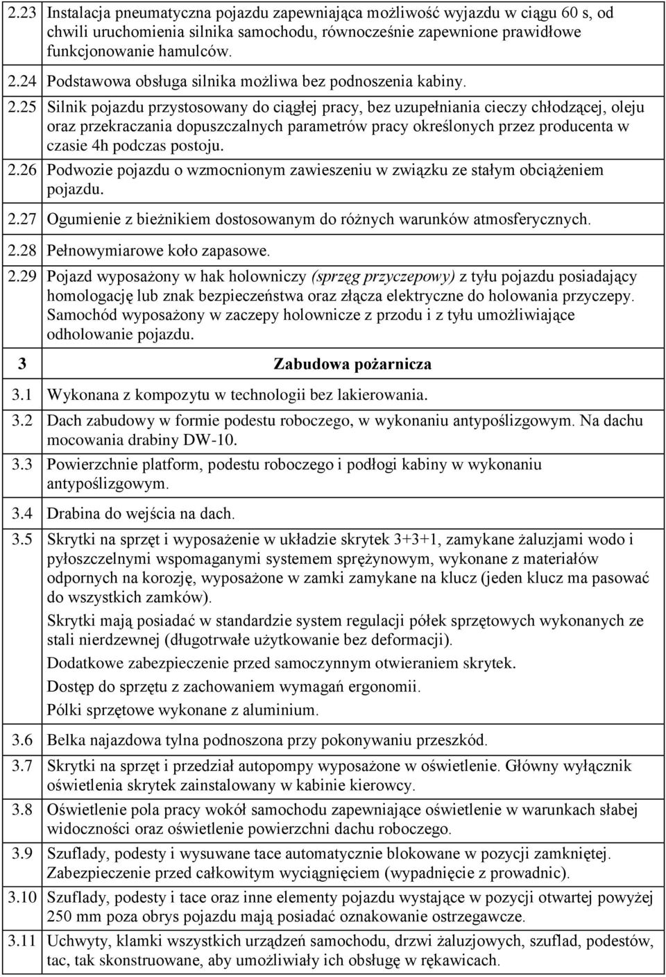 25 Silnik pojazdu przystosowany do ciągłej pracy, bez uzupełniania cieczy chłodzącej, oleju oraz przekraczania dopuszczalnych parametrów pracy określonych przez producenta w czasie 4h podczas postoju.