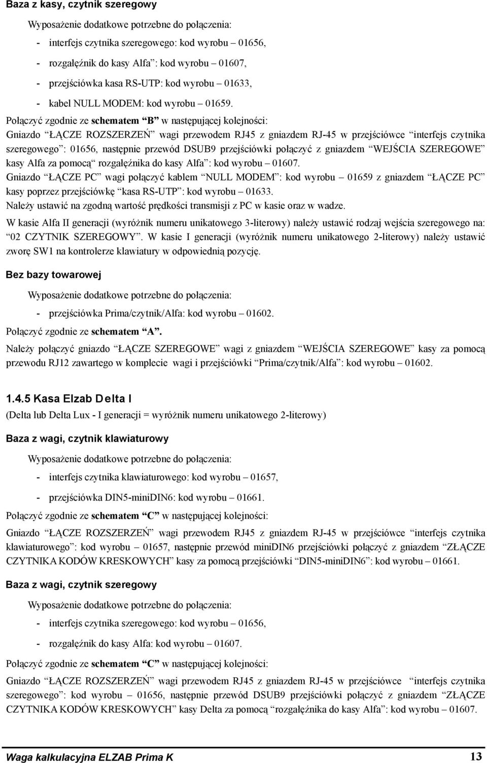 Połączyć zgodnie ze schematem B w następującej kolejności: Gniazdo ŁĄCZE ROZSZERZEŃ wagi przewodem RJ45 z gniazdem RJ-45 w przejściówce interfejs czytnika szeregowego : 01656, następnie przewód DSUB9