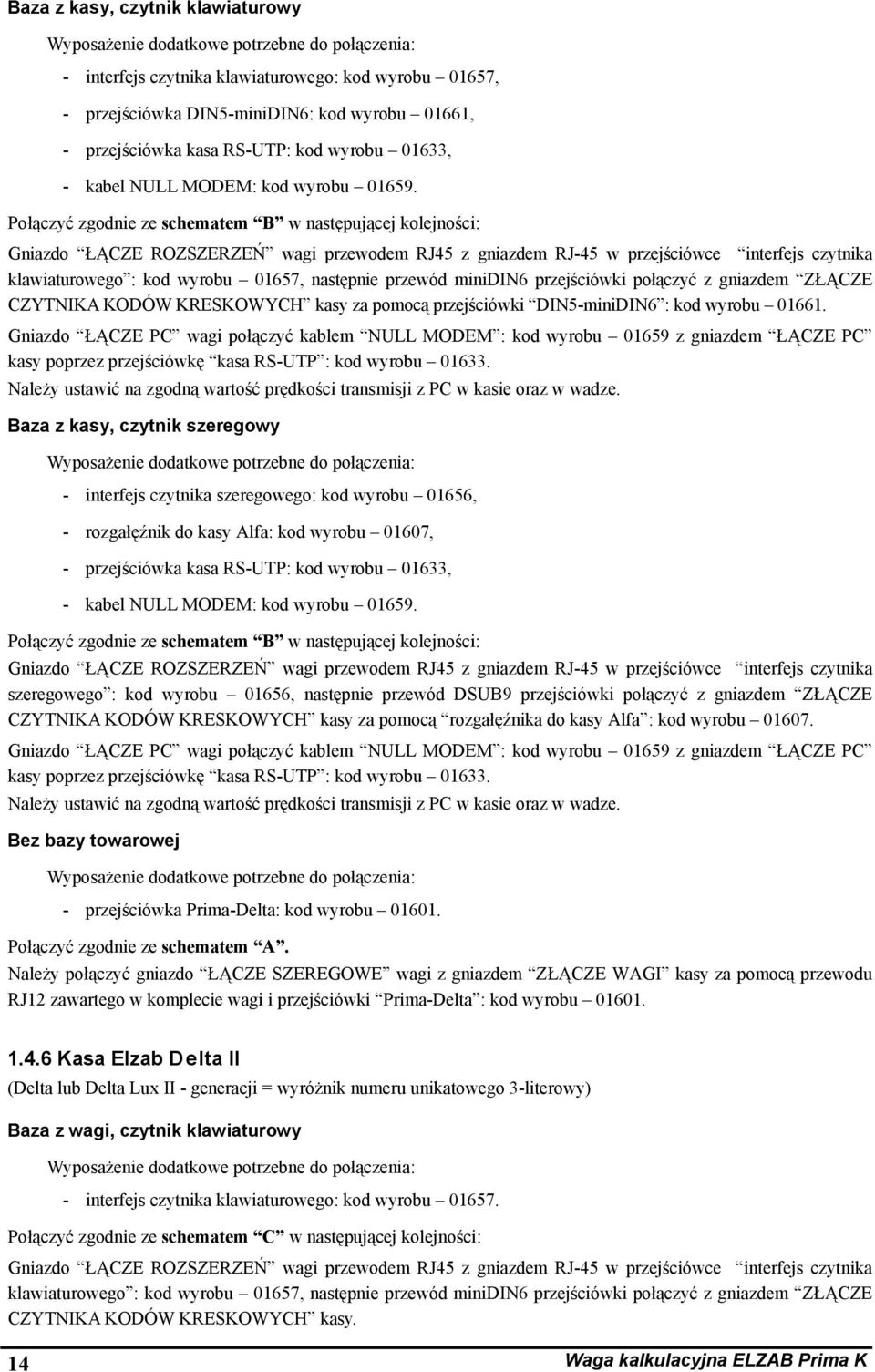 Połączyć zgodnie ze schematem B w następującej kolejności: Gniazdo ŁĄCZE ROZSZERZEŃ wagi przewodem RJ45 z gniazdem RJ-45 w przejściówce interfejs czytnika klawiaturowego : kod wyrobu 01657, następnie