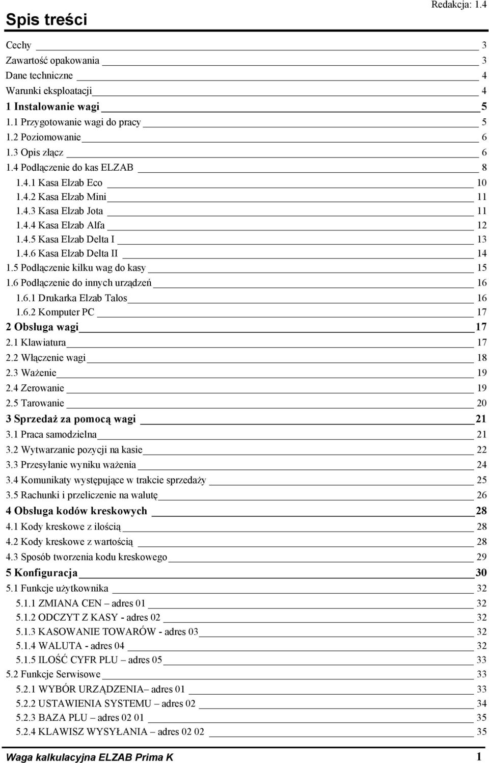 5 Podłączenie kilku wag do kasy 15 1.6 Podłączenie do innych urządzeń 16 1.6.1 Drukarka Elzab Talos 16 1.6.2 Komputer PC 17 2 Obsługa wagi 17 2.1 Klawiatura 17 2.2 Włączenie wagi 18 2.3 Ważenie 19 2.