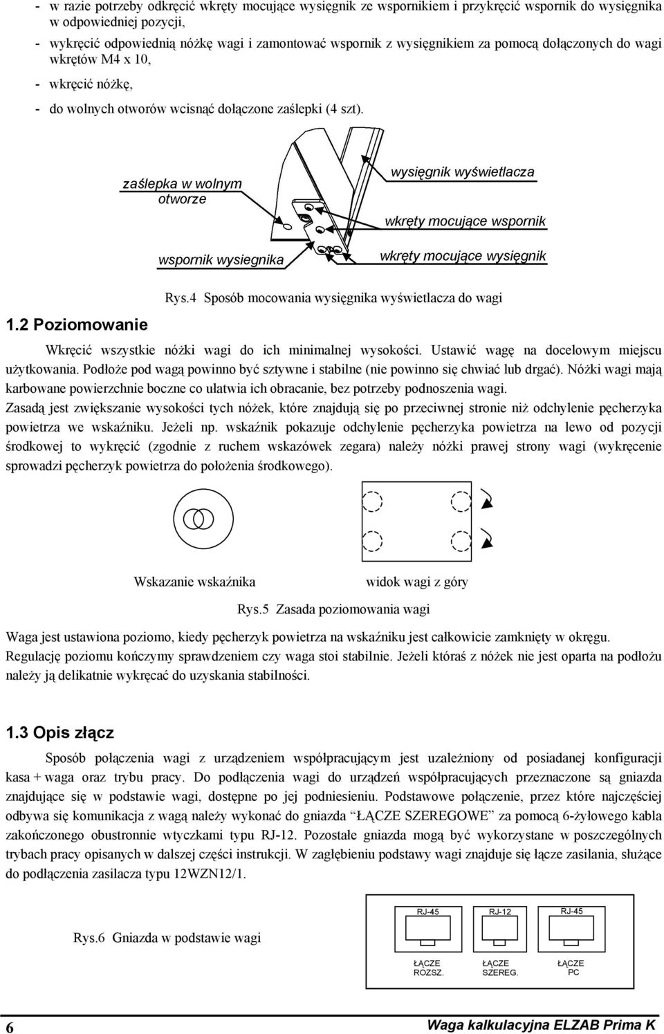 4 Sposób mocowania wysięgnika wyświetlacza do wagi Wkręcić wszystkie nóżki wagi do ich minimalnej wysokości. Ustawić wagę na docelowym miejscu użytkowania.