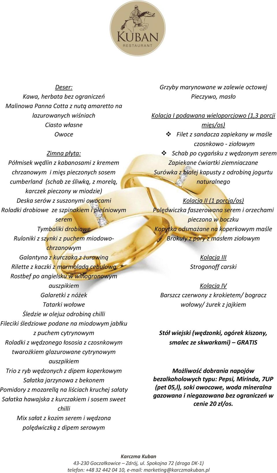 puchem miodowochrzanowym Galantyna z kurczaka z żurawiną Rilette z kaczki z marmoladą cebulową Rostbef po angielsku w winogronowym auszpikiem Galaretki z nóżek Tatarki wołowe Śledzie w olejuz