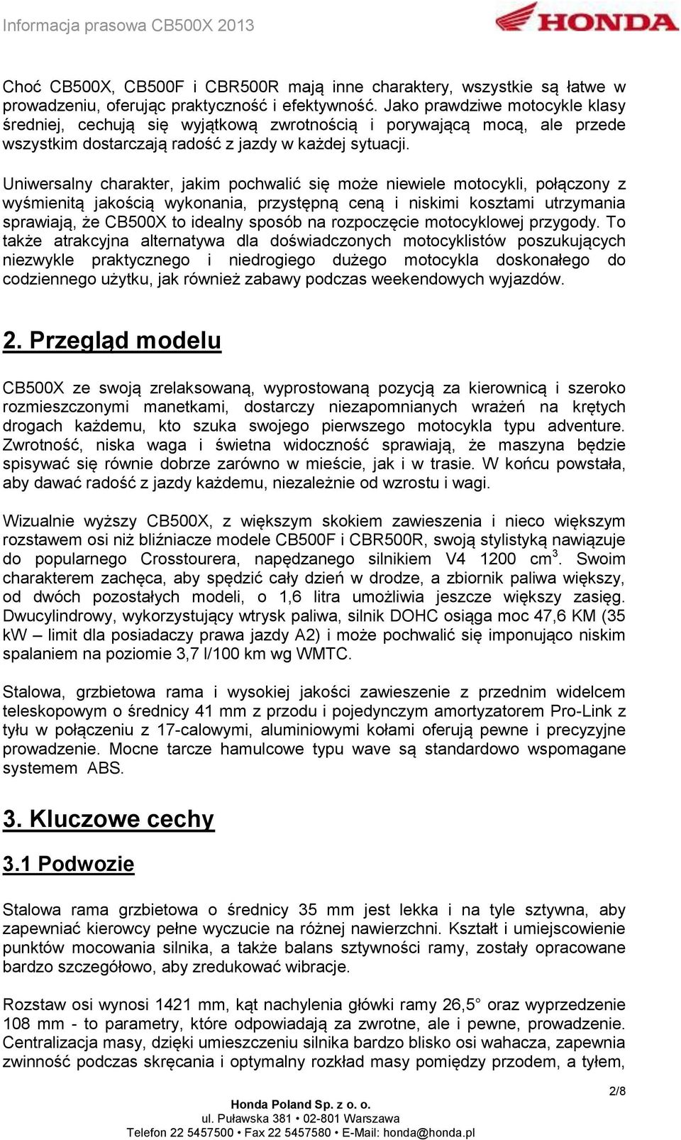 Uniwersalny charakter, jakim pochwalić się może niewiele motocykli, połączony z wyśmienitą jakością wykonania, przystępną ceną i niskimi kosztami utrzymania sprawiają, że CB500X to idealny sposób na