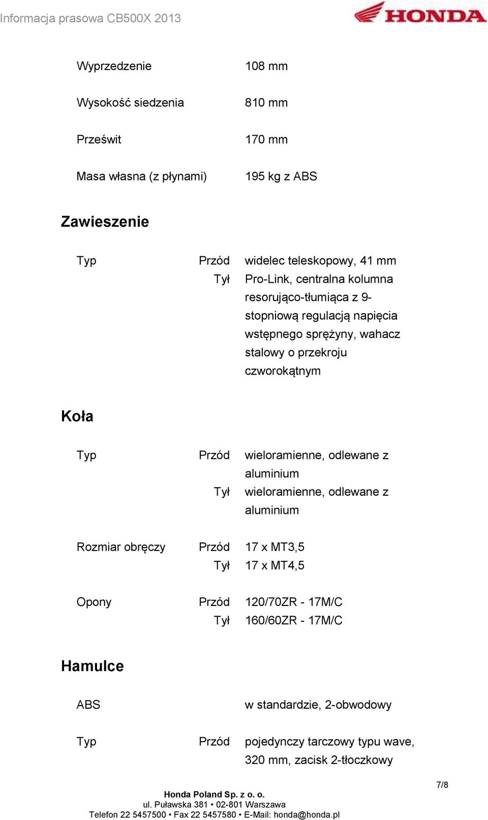 Koła Typ Przód wieloramienne, odlewane z aluminium Tył wieloramienne, odlewane z aluminium Rozmiar obręczy Przód 17 x MT3,5 Tył 17 x MT4,5 Opony