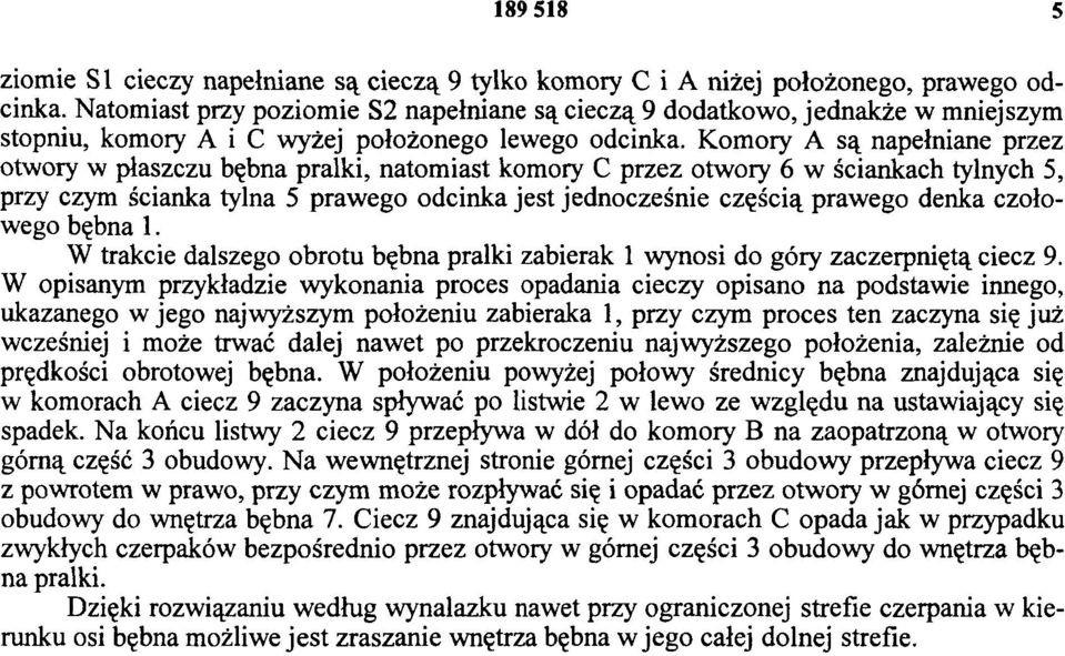 Komory A są napełniane przez otwory w płaszczu bębna pralki, natomiast komory C przez otwory 6 w ściankach tylnych 5, przy czym ścianka tylna 5 prawego odcinka jest jednocześnie częścią prawego denka