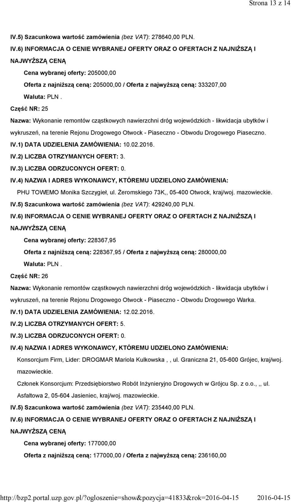 Piaseczno. IV.1) DATA UDZIELENIA ZAMÓWIENIA: 10.02.2016. IV.2) LICZBA OTRZYMANYCH OFERT: 3. PHU TOWEMO Monika Szczygieł, ul. Żeromskiego 73K,, 05-400 Otwock, kraj/woj. IV.5) Szacunkowa wartość zamówienia (bez VAT): 429240,00 PLN.