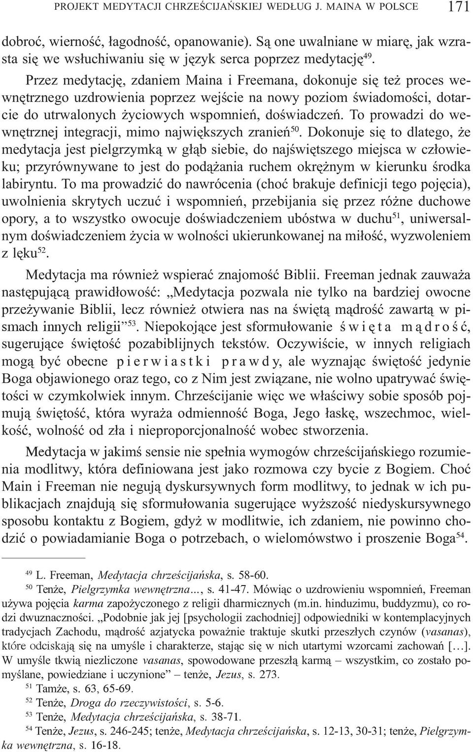 Przez medytacjê, zdaniem Maina i Freemana, dokonuje siê te proces wewnêtrznego uzdrowienia poprzez wejœcie na nowy poziom œwiadomoœci, dotarcie do utrwalonych yciowych wspomnieñ, doœwiadczeñ.