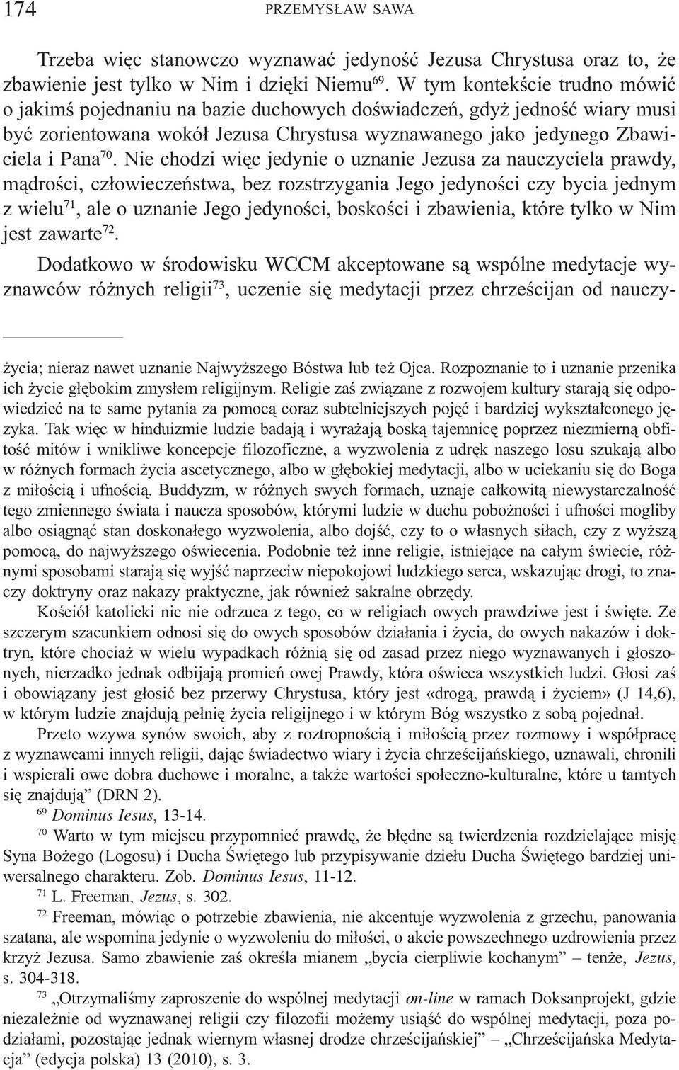 Nie chodzi wiêc jedynie o uznanie Jezusa za nauczyciela prawdy, m¹droœci, cz³owieczeñstwa, bez rozstrzygania Jego jedynoœci czy bycia jednym z wielu 71, ale o uznanie Jego jedynoœci, boskoœci i