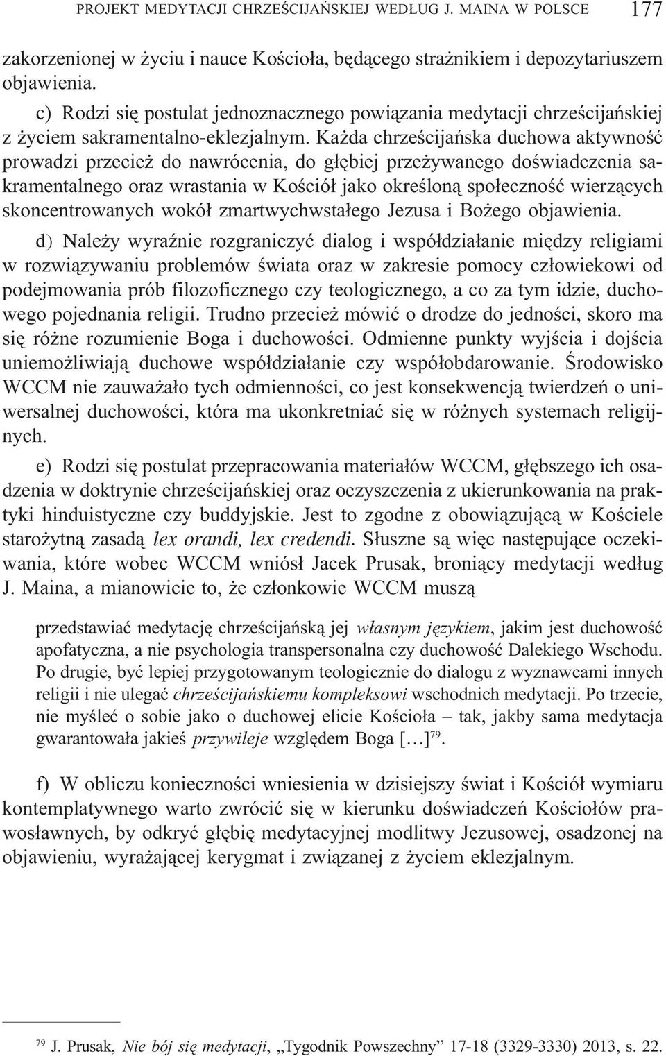 Ka da chrzeœcijañska duchowa aktywnoœæ prowadzi przecie do nawrócenia, do g³êbiej prze ywanego doœwiadczenia sakramentalnego oraz wrastania w Koœció³ jako okreœlon¹ spo³ecznoœæ wierz¹cych