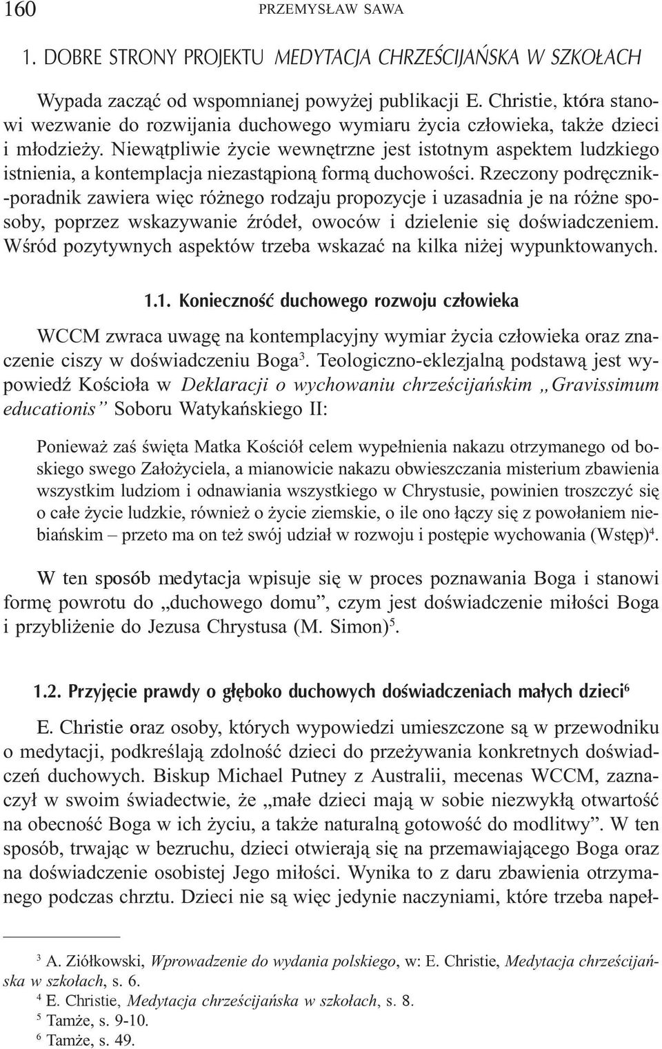 Niew¹tpliwie ycie wewnêtrzne jest istotnym aspektem ludzkiego istnienia, a kontemplacja niezast¹pion¹ form¹ duchowoœci.