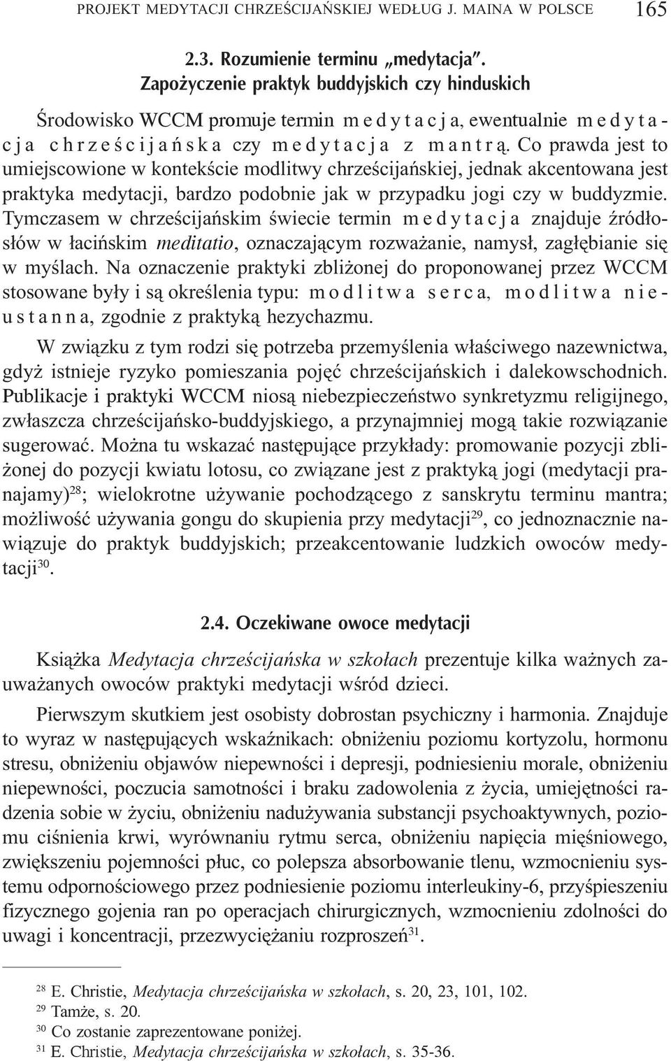 Co prawda jest to umiejscowione w kontekœcie modlitwy chrzeœcijañskiej, jednak akcentowana jest praktyka medytacji, bardzo podobnie jak w przypadku jogi czy w buddyzmie.