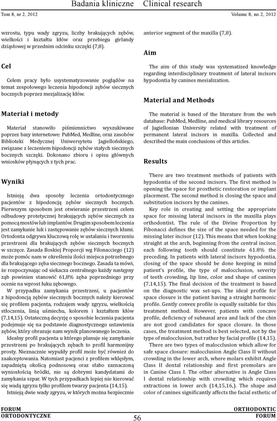 Materiał i metody Materiał stanowiło piśmiennictwo wyszukiwane poprzez bazy internetowe: PubMed, Medline, oraz zasobów Biblioteki Medycznej Uniwersytetu Jagiellońskiego, związane z leczeniem