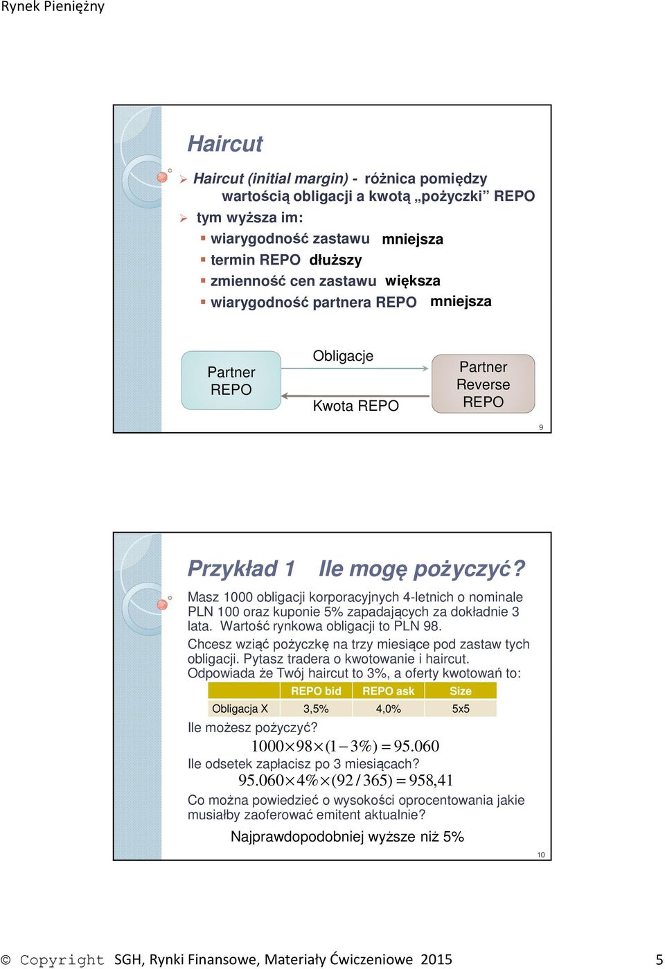 Wartość rynkowa obligacji to PLN 98. Chcesz wziąć pożyczkę na trzy miesiące pod zastaw tych obligacji. Pytasz tradera o kwotowanie i haircut.