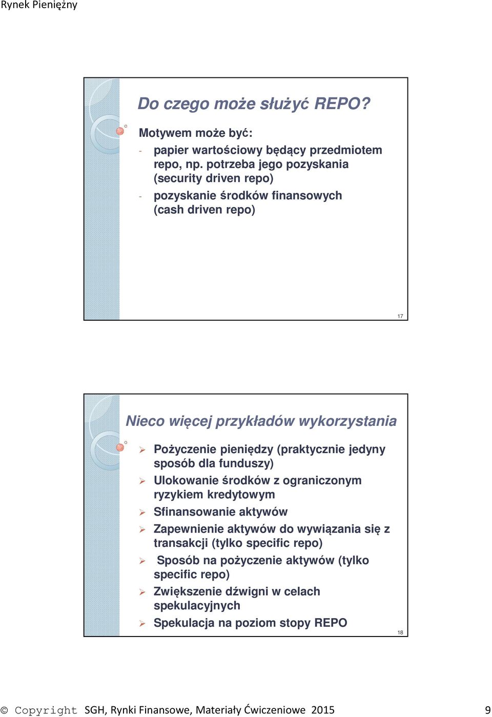 pieniędzy (praktycznie jedyny sposób dla funduszy) Ulokowanie środków z ograniczonym ryzykiem kredytowym Sfinansowanie aktywów Zapewnienie aktywów do