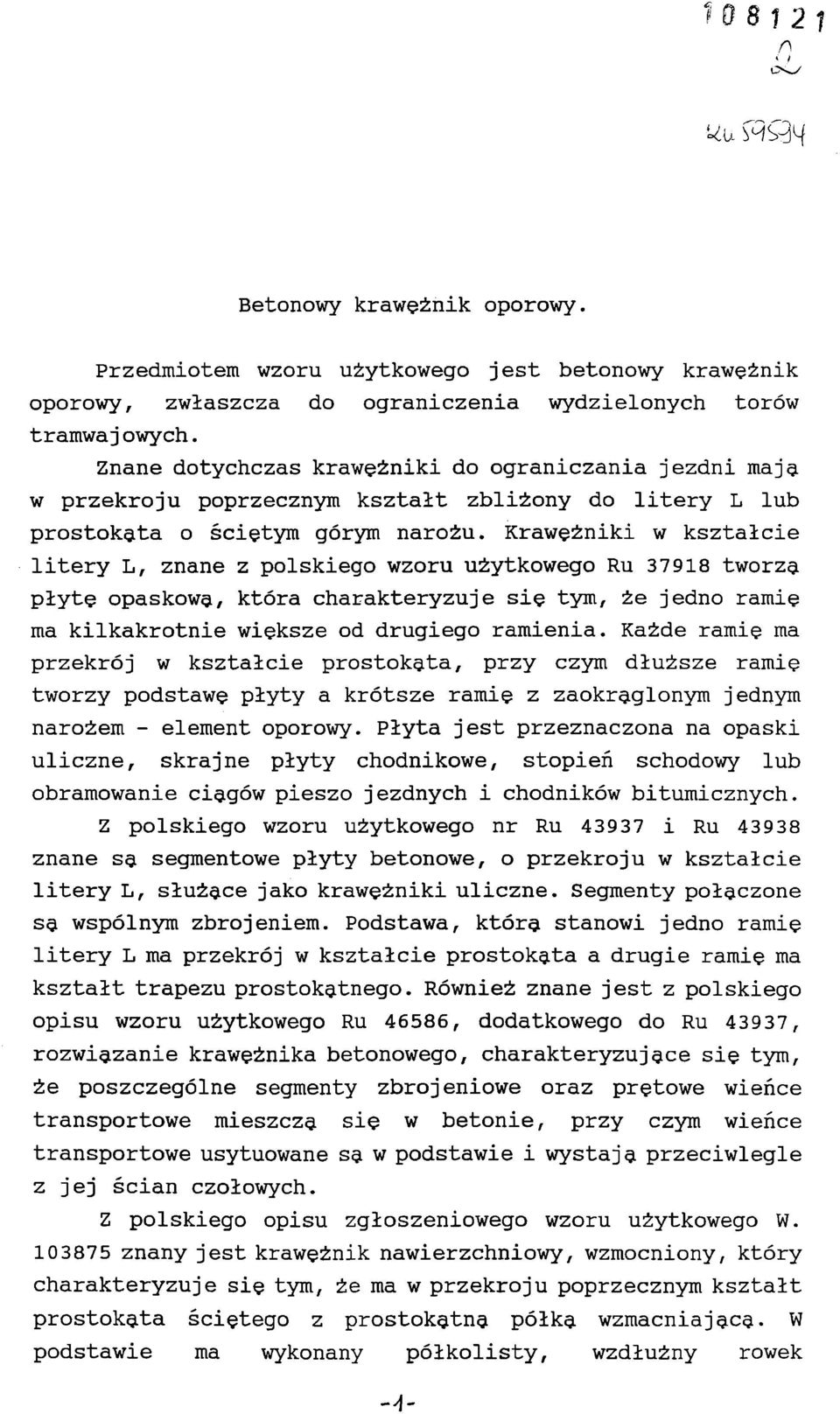 Krawężniki w kształcie litery L, znane z polskiego wzoru użytkowego Ru 37918 tworzą płytę opaskową, która charakteryzuje się tym, że jedno ramię ma kilkakrotnie większe od drugiego ramienia.