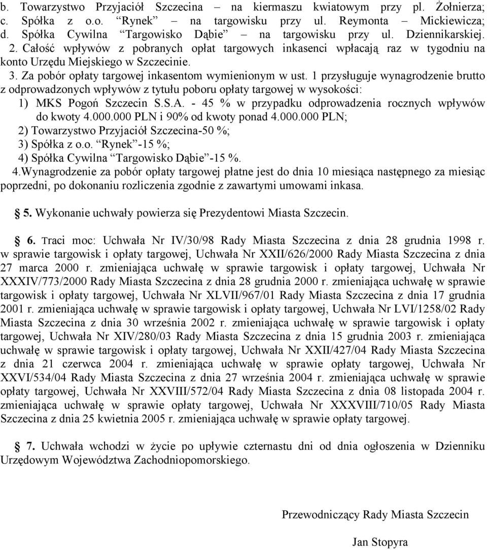 Za pobór opłaty targowej inkasentom wymienionym w ust. 1 przysługuje wynagrodzenie brutto z odprowadzonych wpływów z tytułu poboru opłaty targowej w wysokości: 1) MKS Pogoń Szczecin S.S.A.