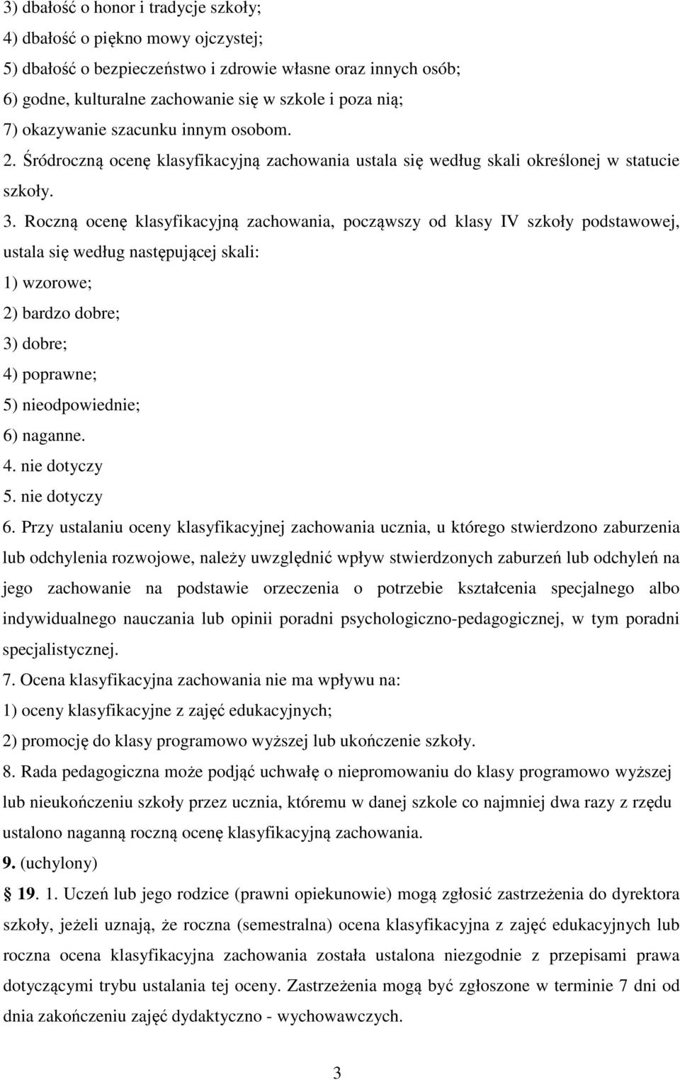 Roczną ocenę klasyfikacyjną zachowania, począwszy od klasy IV szkoły podstawowej, ustala się według następującej skali: 1) wzorowe; 2) bardzo dobre; 3) dobre; 4) poprawne; 5) nieodpowiednie; 6)