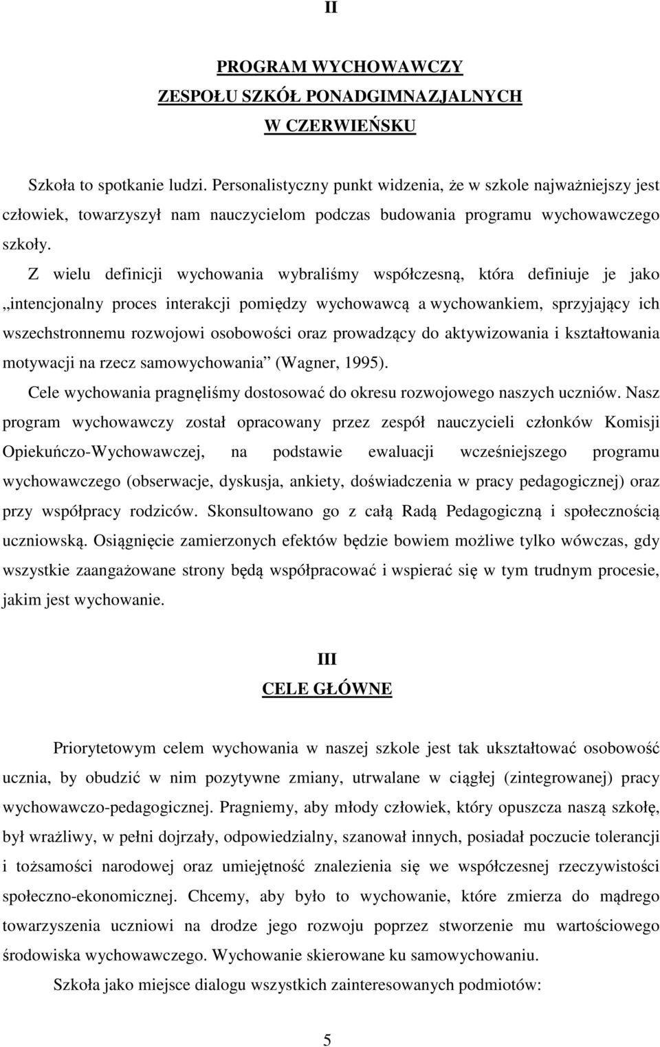 Z wielu definicji wychowania wybraliśmy współczesną, która definiuje je jako intencjonalny proces interakcji pomiędzy wychowawcą a wychowankiem, sprzyjający ich wszechstronnemu rozwojowi osobowości