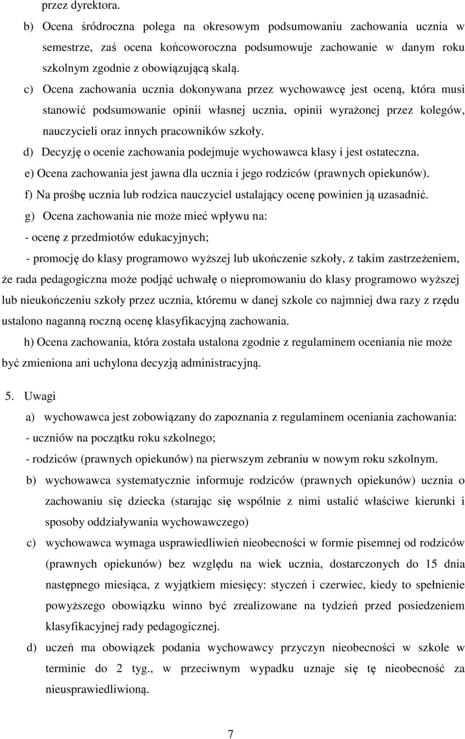 d) Decyzję o ocenie zachowania podejmuje wychowawca klasy i jest ostateczna. e) Ocena zachowania jest jawna dla ucznia i jego rodziców (prawnych opiekunów).