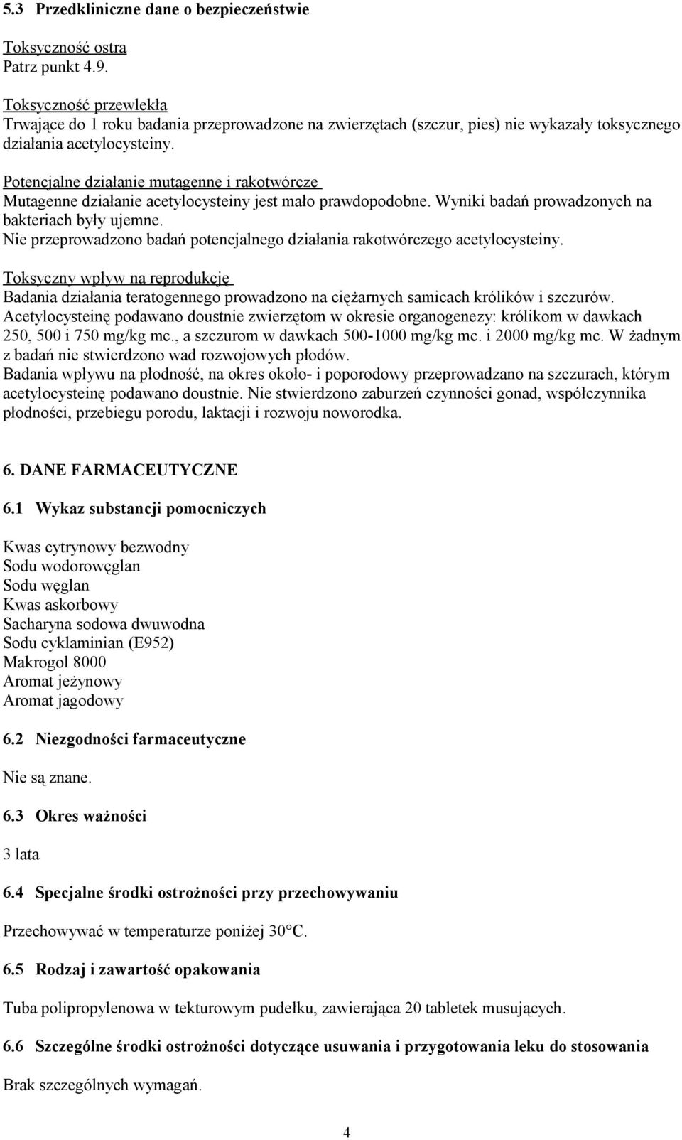 Potencjalne działanie mutagenne i rakotwórcze Mutagenne działanie acetylocysteiny jest mało prawdopodobne. Wyniki badań prowadzonych na bakteriach były ujemne.