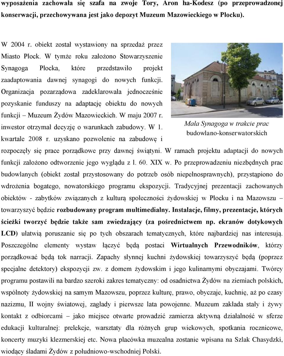 Organizacja pozarządowa zadeklarowała jednocześnie pozyskanie funduszy na adaptację obiektu do nowych funkcji Muzeum Żydów Mazowieckich. W maju 2007 r. inwestor otrzymał decyzję o warunkach zabudowy.