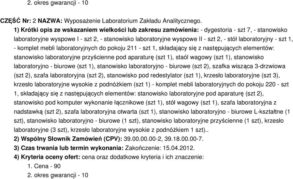 - szt 1, - komplet mebli laboratoryjnych do pokoju 211 - szt 1, składający się z następujących elementów: stanowisko laboratoryjne przyścienne pod aparaturę (szt 1), staól wagowy (szt 1), stanowisko