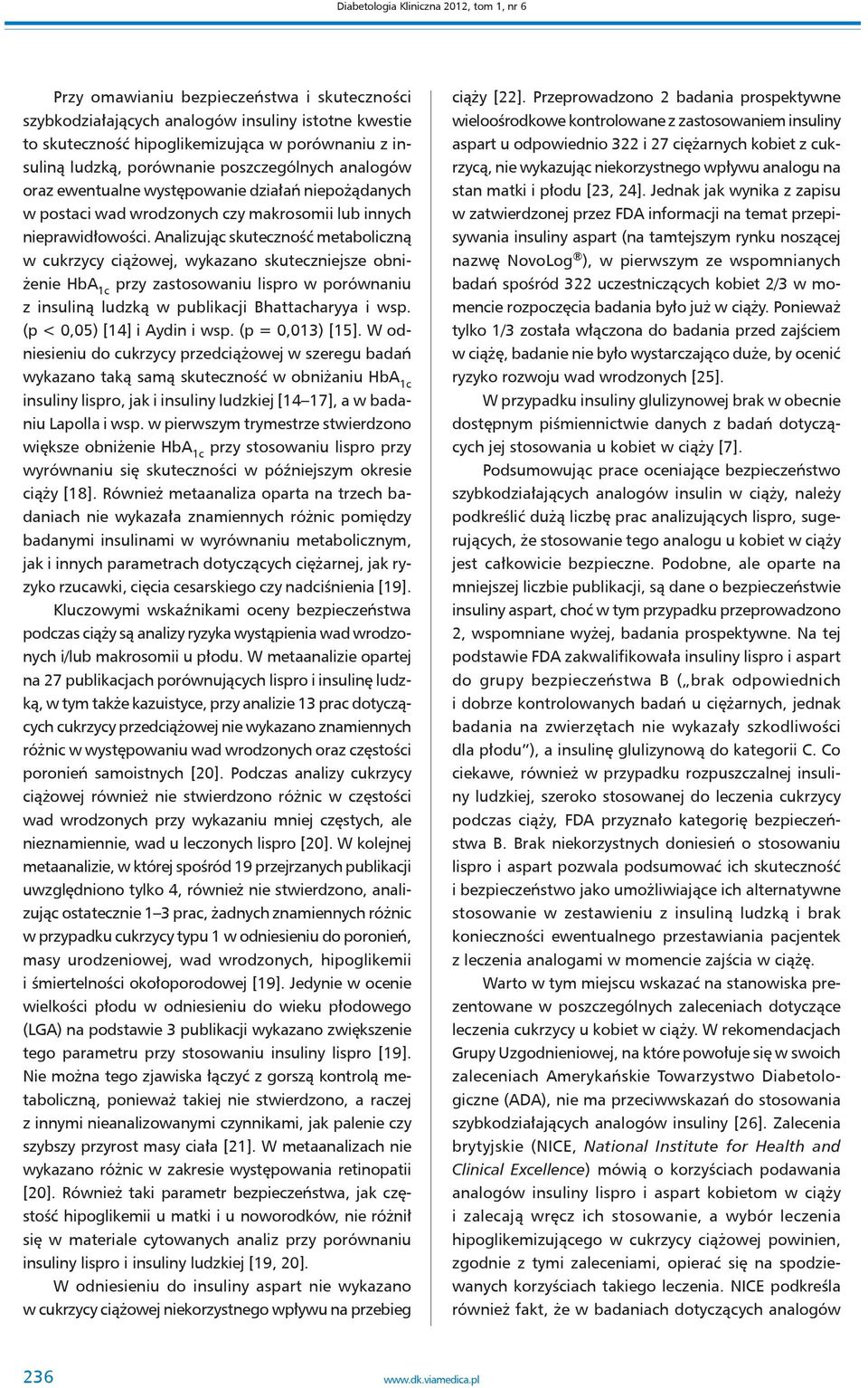 Analizując skuteczność metaboliczną w cukrzycy ciążowej, wykazano skuteczniejsze obniżenie HbA 1c przy zastosowaniu lispro w porównaniu z insuliną ludzką w publikacji Bhattacharyya i wsp.