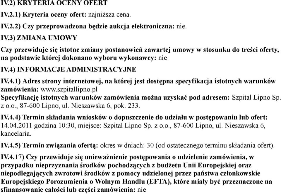 pl Specyfikację istotnych warunków zamówienia można uzyskać pod adresem: Szpital Lipno Sp. z o.o., 87-600 Lipno, ul. Nieszawska 6, pok. 233. IV.4.