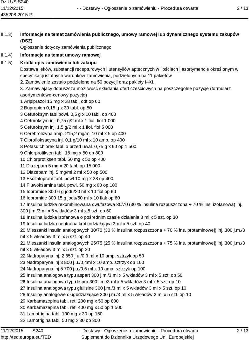 Krótki opis zamówienia lub zakupu Dostawa leków, substancji recepturowych i utensyliów aptecznych w ilościach i asortymencie określonym w specyfikacji istotnych warunków zamówienia, podzielonych na