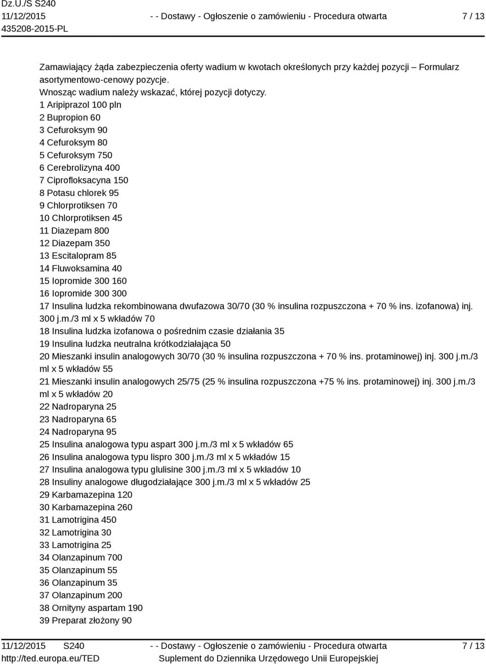 Diazepam 800 12 Diazepam 350 13 Escitalopram 85 14 Fluwoksamina 40 15 Iopromide 300 160 16 Iopromide 300 300 17 Insulina ludzka rekombinowana dwufazowa 30/70 (30 % insulina rozpuszczona + 70 % ins.