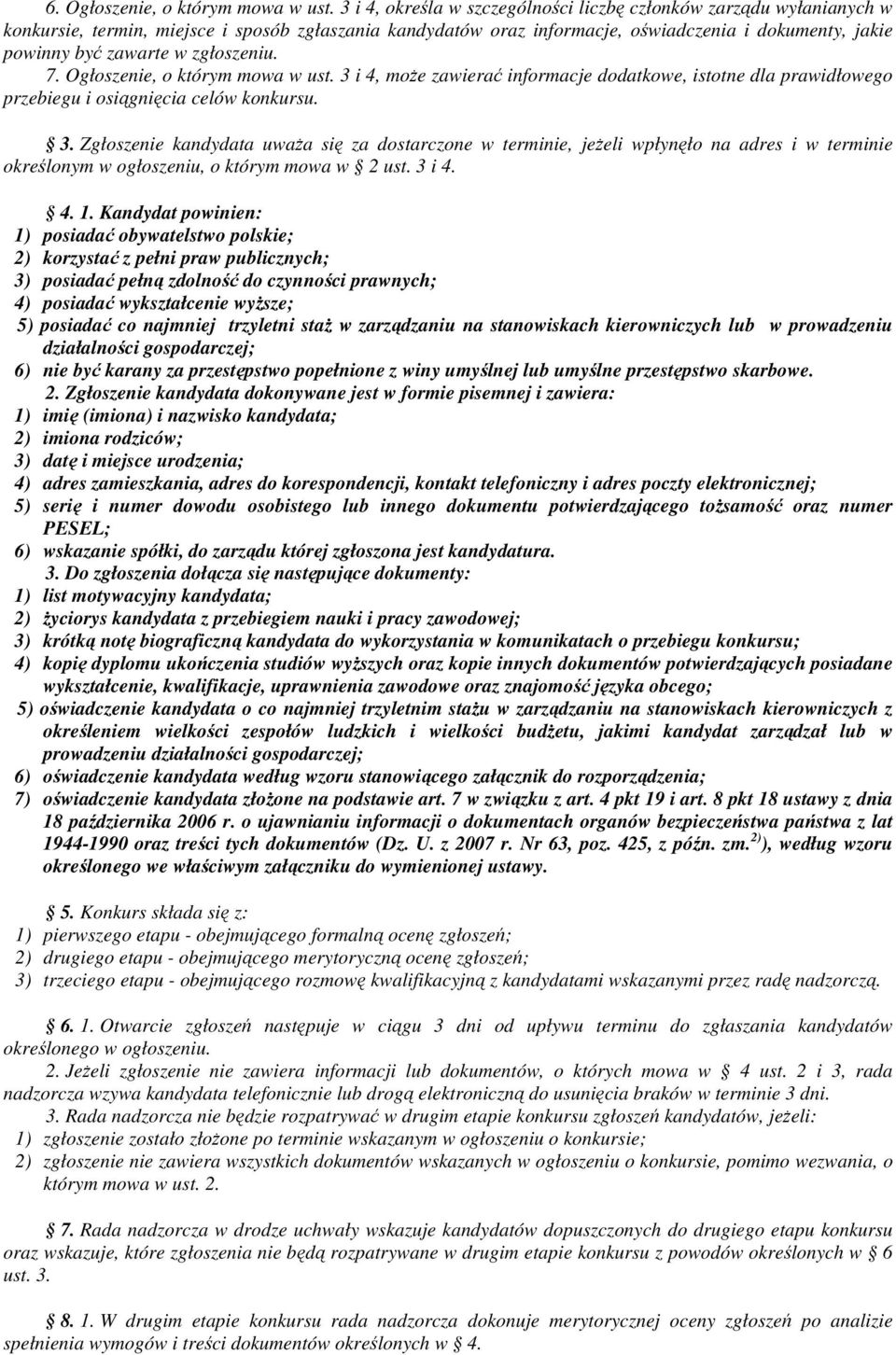 zgłoszeniu. 7. Ogłoszenie, o którym mowa w ust. 3 i 4, może zawierać informacje dodatkowe, istotne dla prawidłowego przebiegu i osiągnięcia celów konkursu. 3. Zgłoszenie kandydata uważa się za dostarczone w terminie, jeżeli wpłynęło na adres i w terminie określonym w ogłoszeniu, o którym mowa w 2 ust.