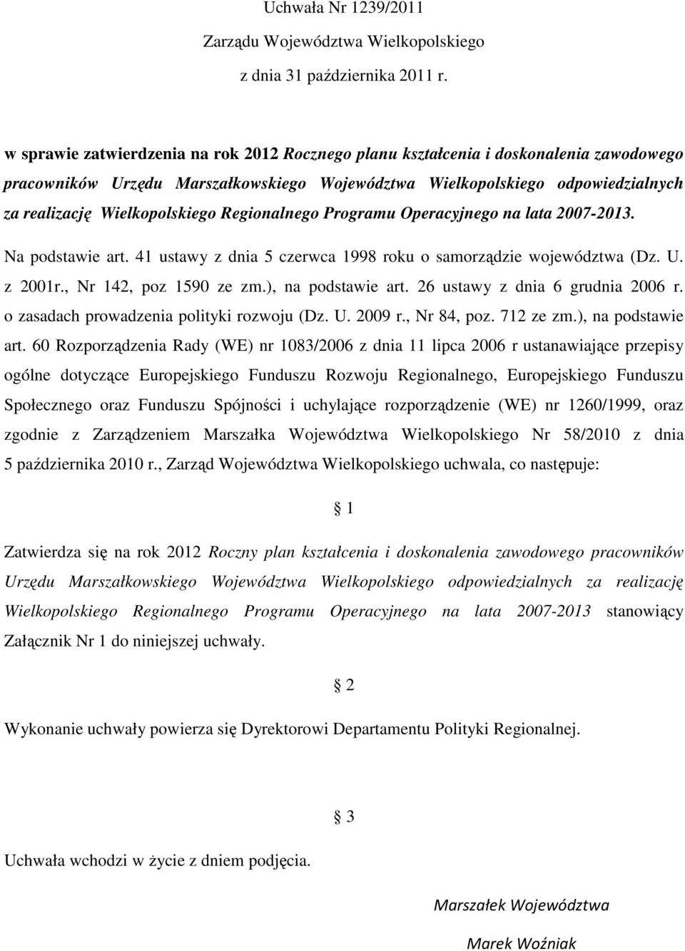 Regionalnego Programu Operacyjnego na lata 2007-2013. Na podstawie art. 41 ustawy z dnia 5 czerwca 1998 roku o samorządzie województwa (Dz. U. z 2001r., Nr 142, poz 1590 ze zm.), na podstawie art.