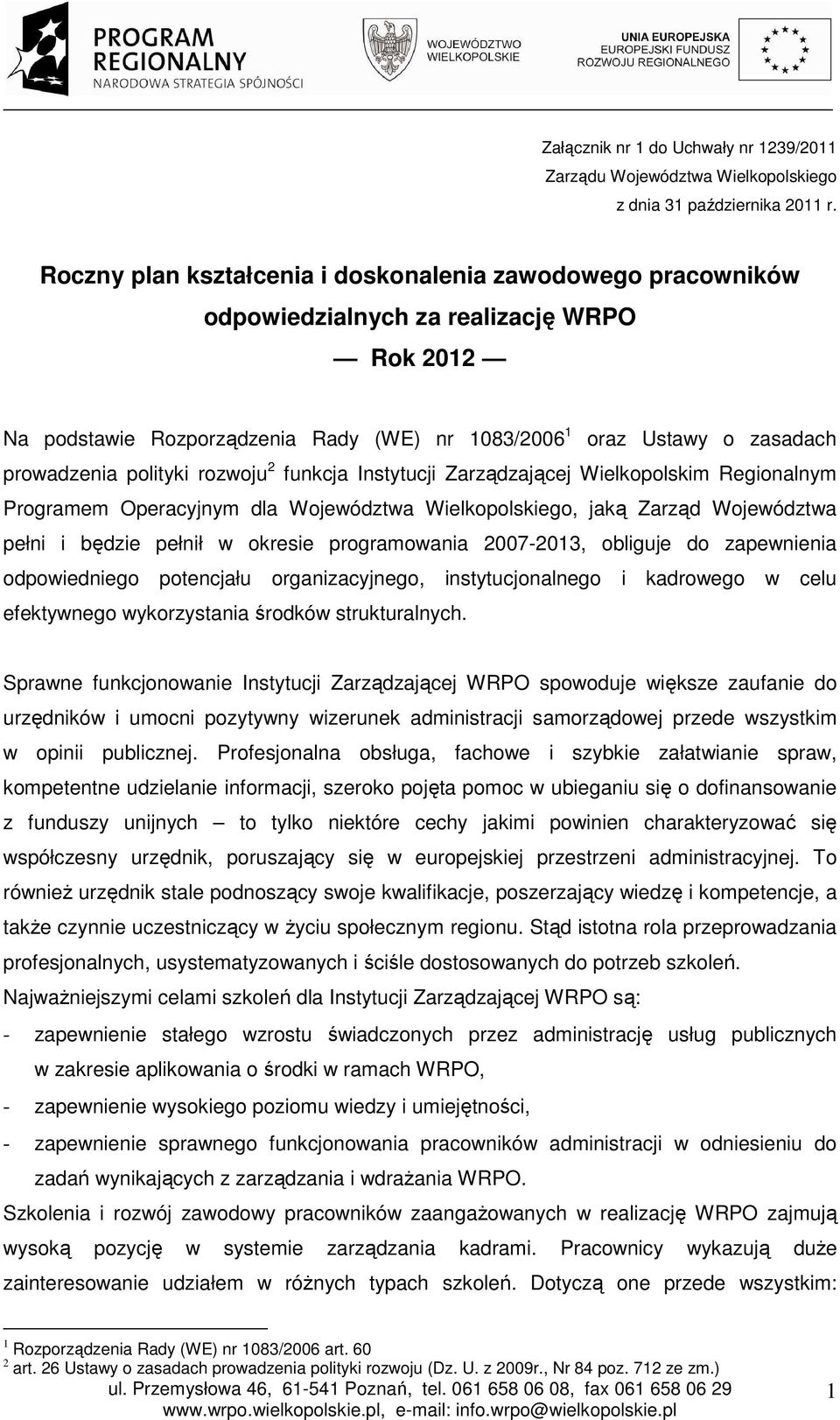 polityki rozwoju 2 funkcja Instytucji Zarządzającej Wielkopolskim Regionalnym Programem Operacyjnym dla Województwa Wielkopolskiego, jaką Zarząd Województwa pełni i będzie pełnił w okresie